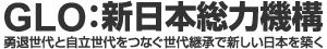 GLO:新日本総力機構 勇退世代と自立世代をつなぐ世代継承で新しい日本を築く